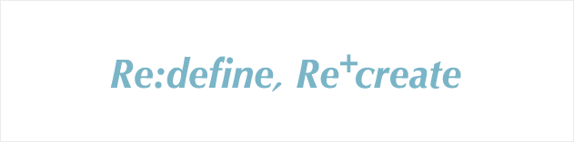 Re:define, Re+create